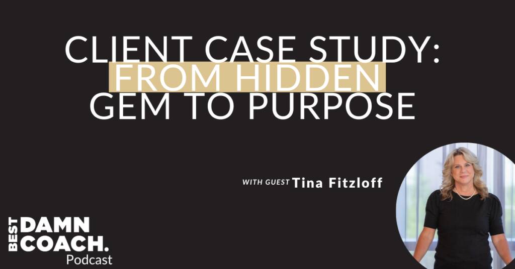 Client Case Study: From Hidden Gem To Purpose Coach With Tina Fitzloff