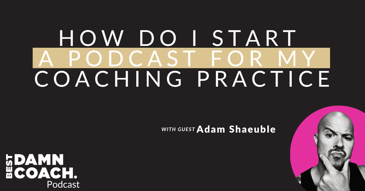 How Do I Start a Podcast for My Coaching Practice With Adam Schaeuble