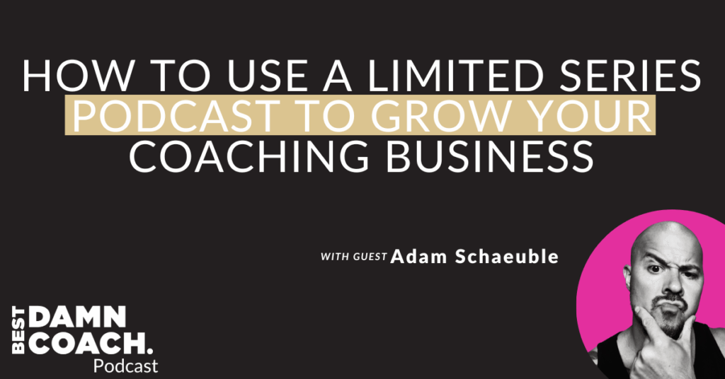 How To Use A Limited Series Podcast To Grow Your Coaching Business With Adam Schaeuble
