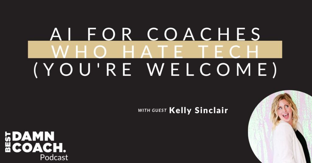 AI for Coaches Who Hate Tech (You're Welcome) with Kelly Sinclair