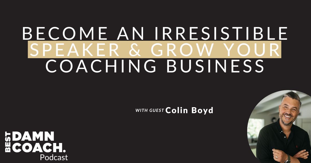 Become an Irresistible Speaker & Grow Your Coaching Business With Colin Boyd