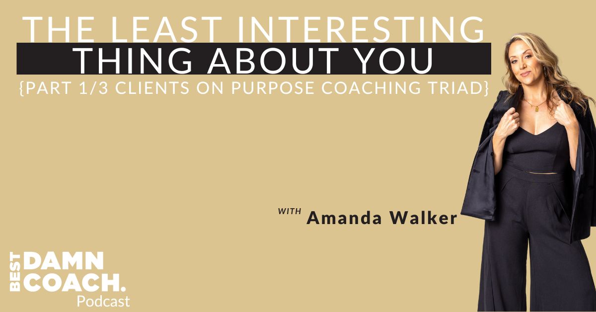 {Part 1/3 Clients on Purpose Coaching Triad} The Least Interesting Thing About You