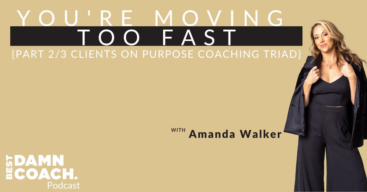 {Part 2/3 Clients on Purpose Coaching Triad} You're Moving Too Fast