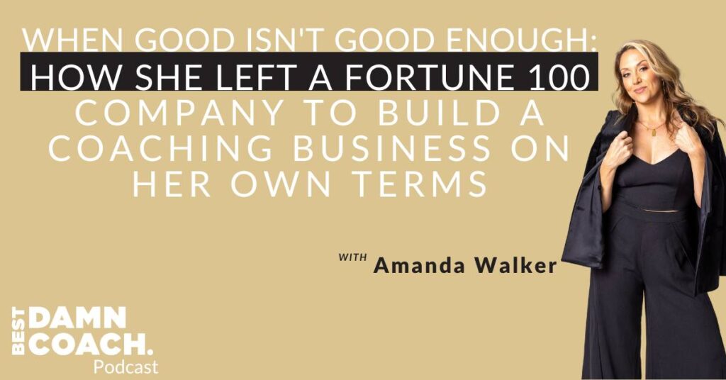 When Good Isn't Good Enough: How She Left A Fortune 100 Company to Build A Coaching Business On Her Own Terms